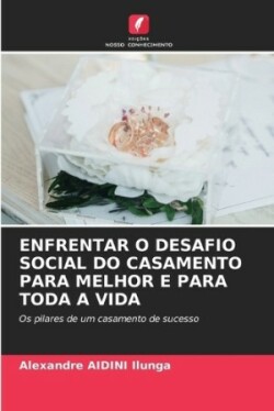 Enfrentar O Desafio Social Do Casamento Para Melhor E Para Toda a Vida