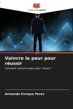 Vaincre la peur pour réussir