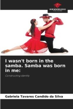 I wasn't born in the samba. Samba was born in me