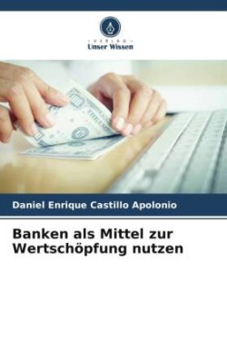 Banken als Mittel zur Wertschöpfung nutzen