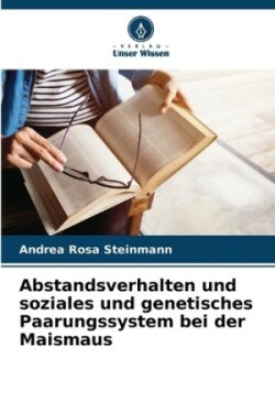 Abstandsverhalten und soziales und genetisches Paarungssystem bei der Maismaus