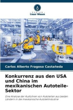 Konkurrenz aus den USA und China im mexikanischen Autoteile-Sektor