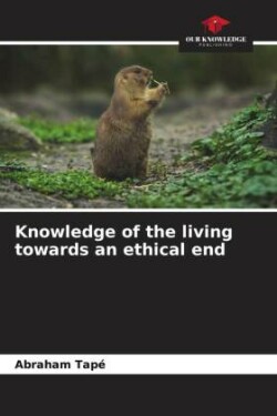 Knowledge of the living towards an ethical end