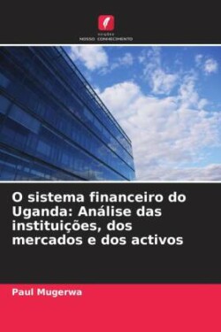 O sistema financeiro do Uganda: Análise das instituições, dos mercados e dos activos