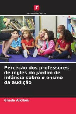 Perceção dos professores de inglês do jardim de infância sobre o ensino da audição