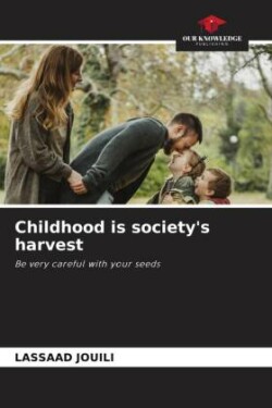 Childhood is society's harvest