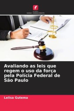 Avaliando as leis que regem o uso da for�a pela Pol�cia Federal de S�o Paulo