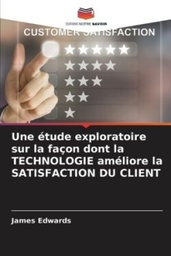 étude exploratoire sur la façon dont la TECHNOLOGIE améliore la SATISFACTION DU CLIENT