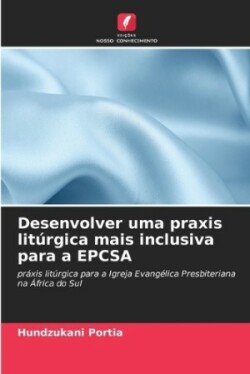 Desenvolver uma praxis litúrgica mais inclusiva para a EPCSA