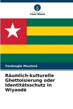 Räumlich-kulturelle Ghettoisierung oder Identitätsschutz in Wiyaodè