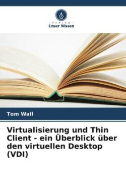 Virtualisierung und Thin Client - ein �berblick �ber den virtuellen Desktop (VDI)