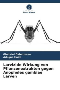 Larvizide Wirkung von Pflanzenextrakten gegen Anopheles gambiae Larven