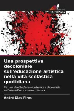 prospettiva decoloniale sull'educazione artistica nella vita scolastica quotidiana