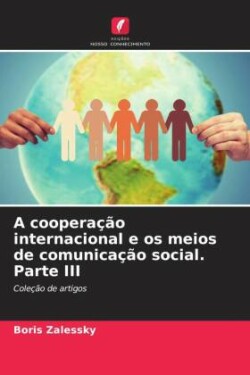 coopera��o internacional e os meios de comunica��o social. Parte III