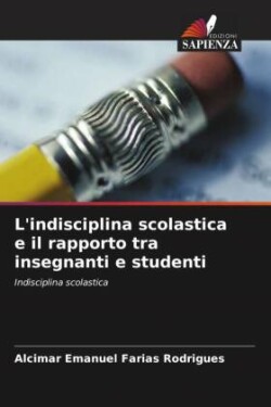 L'indisciplina scolastica e il rapporto tra insegnanti e studenti