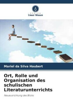 Ort, Rolle und Organisation des schulischen Literaturunterrichts