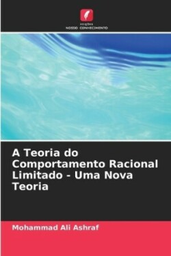 A Teoria do Comportamento Racional Limitado - Uma Nova Teoria