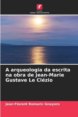 arqueologia da escrita na obra de Jean-Marie Gustave Le Cl�zio