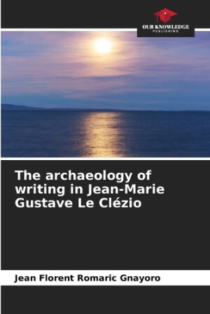 archaeology of writing in Jean-Marie Gustave Le Cl�zio