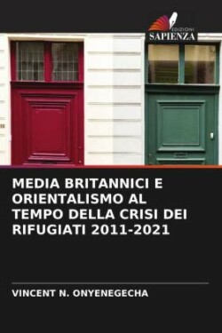 Media Britannici E Orientalismo Al Tempo Della Crisi Dei Rifugiati 2011-2021