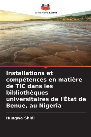 Installations et comp�tences en mati�re de TIC dans les biblioth�ques universitaires de l'�tat de Benue, au Nigeria