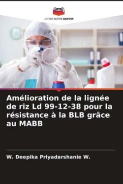Am�lioration de la lign�e de riz Ld 99-12-38 pour la r�sistance � la BLB gr�ce au MABB