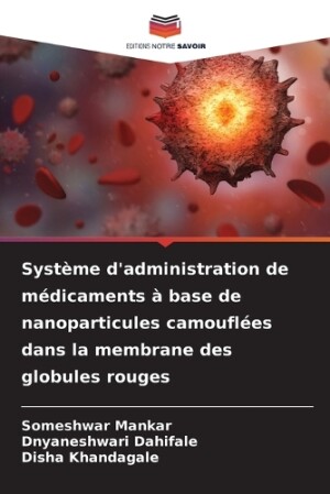 Syst�me d'administration de m�dicaments � base de nanoparticules camoufl�es dans la membrane des globules rouges