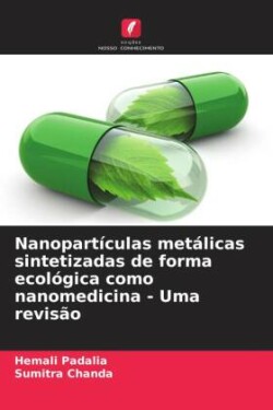 Nanopart�culas met�licas sintetizadas de forma ecol�gica como nanomedicina - Uma revis�o