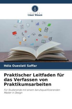 Praktischer Leitfaden f�r das Verfassen von Praktikumsarbeiten