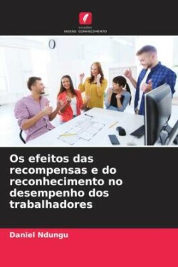 Os efeitos das recompensas e do reconhecimento no desempenho dos trabalhadores