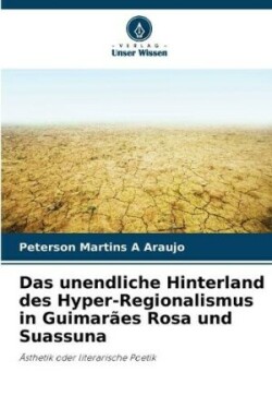 unendliche Hinterland des Hyper-Regionalismus in Guimarães Rosa und Suassuna