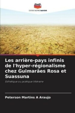 Les arri�re-pays infinis de l'hyper-r�gionalisme chez Guimar�es Rosa et Suassuna