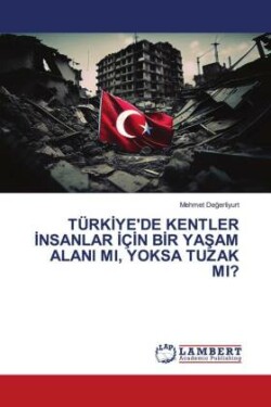 Türkİye'de Kentler İnsanlar İçİn Bİr YaŞam Alani Mi, Yoksa Tuzak Mi?