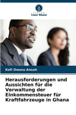 Herausforderungen und Aussichten für die Verwaltung der Einkommensteuer für Kraftfahrzeuge in Ghana