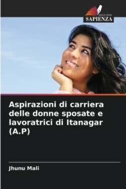 Aspirazioni di carriera delle donne sposate e lavoratrici di Itanagar (A.P)