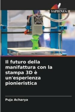 futuro della manifattura con la stampa 3D � un'esperienza pionieristica