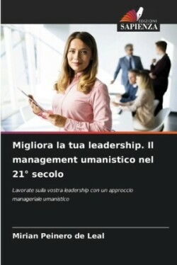 Migliora la tua leadership. Il management umanistico nel 21° secolo