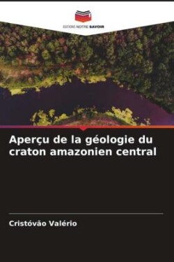 Aperçu de la géologie du craton amazonien central