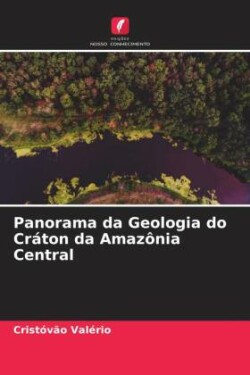 Panorama da Geologia do Cráton da Amazônia Central