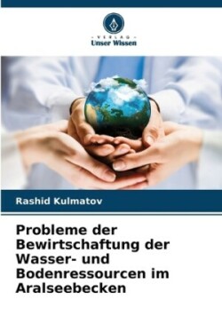 Probleme der Bewirtschaftung der Wasser- und Bodenressourcen im Aralseebecken