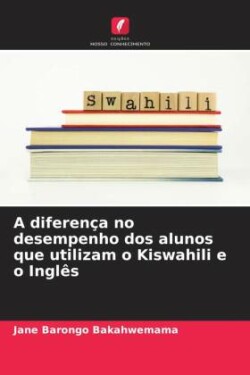 A diferença no desempenho dos alunos que utilizam o Kiswahili e o Inglês