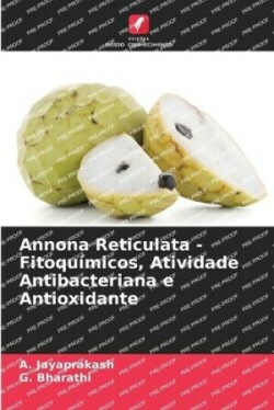 Annona Reticulata - Fitoquímicos, Atividade Antibacteriana e Antioxidante