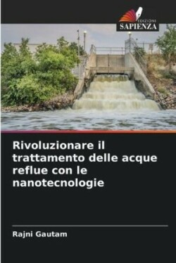 Rivoluzionare il trattamento delle acque reflue con le nanotecnologie