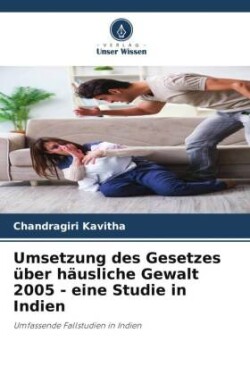 Umsetzung des Gesetzes über häusliche Gewalt 2005 - eine Studie in Indien