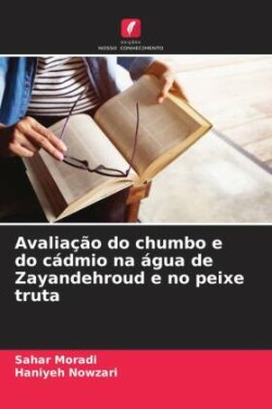 Avaliação do chumbo e do cádmio na água de Zayandehroud e no peixe truta