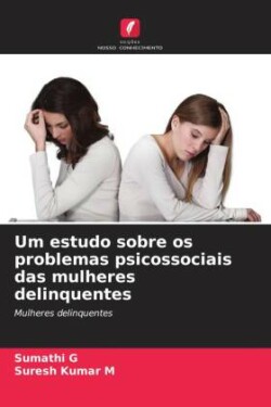 Um estudo sobre os problemas psicossociais das mulheres delinquentes