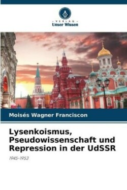 Lysenkoismus, Pseudowissenschaft und Repression in der UdSSR