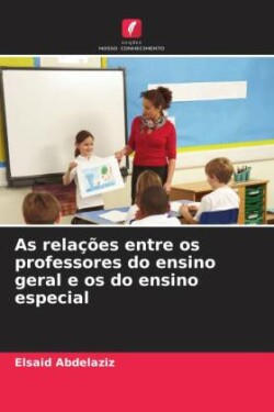 As rela��es entre os professores do ensino geral e os do ensino especial