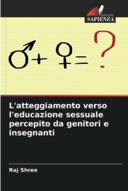 L'atteggiamento verso l'educazione sessuale percepito da genitori e insegnanti