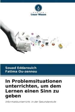 In Problemsituationen unterrichten, um dem Lernen einen Sinn zu geben